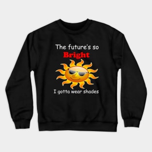 the future is so bright Crewneck Sweatshirt